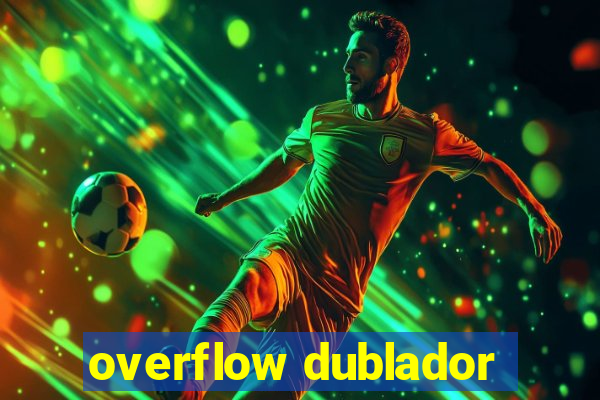 overflow dublador